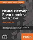 Neural network programming with Java : create and unleash the power of neural networks by implementing professional Java code /