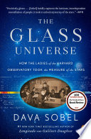 The glass universe : how the ladies of the Harvard Observatory took the measure of the stars /