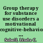 Group therapy for substance use disorders a motivational cognitive-behavioral approach /