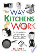 The way kitchens work the science behind the microwave, teflon pan, garbage disposal, and more /