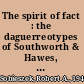 The spirit of fact : the daguerreotypes of Southworth & Hawes, 1843-1862 /