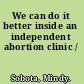 We can do it better inside an independent abortion clinic /