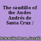 The caudillo of the Andes Andrés de Santa Cruz /