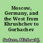 Moscow, Germany, and the West from Khrushchev to Gorbachev /