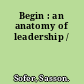 Begin : an anatomy of leadership /