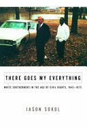 There goes my everything : white Southerners in the age of civil rights, 1945-1975 /