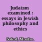 Judaism examined : essays in Jewish philosophy and ethics /