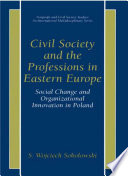 Civil society and the professions in Eastern Europe : social change and organizational innovation in Poland /