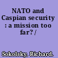 NATO and Caspian security : a mission too far? /