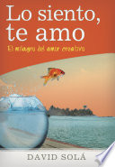 Lo siento, te amo : el milagro del amor creativo /