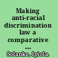 Making anti-racial discrimination law a comparative history of social action and anti-racial discrimination law /