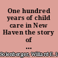 One hundred years of child care in New Haven the story of the New Haven orphan asylum and the Children's community center, 1833-1933,