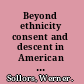 Beyond ethnicity consent and descent in American culture /