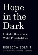 Hope in the dark : untold histories, wild possibilities /