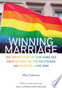 Winning Marriage : The Inside Story Of How Same-Sex Couples Took On The Politicians And Pundits -- And Won /