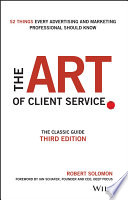 The art of client service : the classic guide, updated for today's marketers and advertisers /