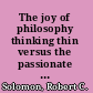 The joy of philosophy thinking thin versus the passionate life /