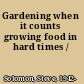 Gardening when it counts growing food in hard times /