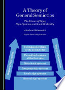 A theory of general semiotics : the science of signs, sign-systems, and semiotic reality /