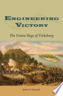 Engineering victory : the Union siege of Vicksburg /