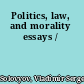 Politics, law, and morality essays /