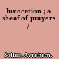 Invocation ; a sheaf of prayers /