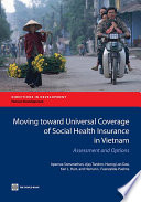 Moving toward universal coverage of social health insurance in Vietnam : assessment and options /