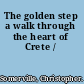 The golden step a walk through the heart of Crete /