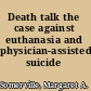 Death talk the case against euthanasia and physician-assisted suicide /