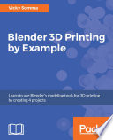 Blender 3D printing by example : learn to use Blender's modeling tools for 3D printing by creating 4 projects /