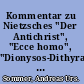 Kommentar zu Nietzsches "Der Antichrist", "Ecce homo", "Dionysos-Dithyramben", "Nietzsche contra Wagner" /