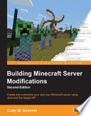 Building Minecraft server modifications : create and customize your very own Minecraft server using Java and the Spigot API /