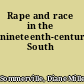 Rape and race in the nineteenth-century South