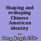 Shaping and reshaping Chinese American identity New York's Chinese during the Depression and World War II /