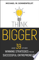 Think bigger : and 39 other winning strategies from successful entrepreneurs /