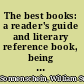 The best books: a reader's guide and literary reference book, being a contribution towards systematic bibliography,