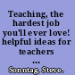 Teaching, the hardest job you'll ever love! helpful ideas for teachers in and out of the classroom /