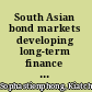 South Asian bond markets developing long-term finance for growth /