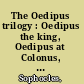 The Oedipus trilogy : Oedipus the king, Oedipus at Colonus, Antigone /