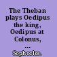 The Theban plays Oedipus the king, Oedipus at Colonus, Antigone /