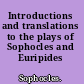 Introductions and translations to the plays of Sophocles and Euripides