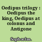 Oedipus trilogy : Oedipus the king, Oedipus at colonus and Antigone /