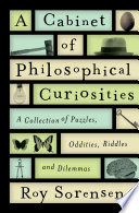 A cabinet of philosophical curiosities : a collection of puzzles, oddities, riddles and dilemmas /