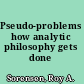 Pseudo-problems how analytic philosophy gets done /