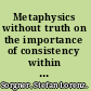 Metaphysics without truth on the importance of consistency within Nietzsche's philosophy /