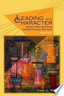 Leading with character : stories of valor and virtue and the principles they teach /