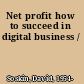 Net profit how to succeed in digital business /