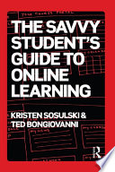 The savvy student's guide to online learning Kristen Sosulski, Ted Bongiovanni.