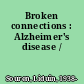 Broken connections : Alzheimer's disease /