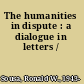 The humanities in dispute : a dialogue in letters /